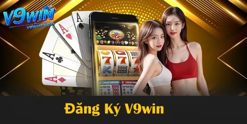 Đăng ký V9win - Bước đi đầu tiên để trải nghiệm cá cược đỉnh cao